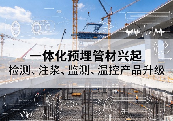 武城一体化管材产品兴起，声测注浆一体管、多功能预埋管应用增多